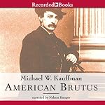 American Brutus: John Wilkes Booth and the Lincoln Conspiracies | Michael Kauffman