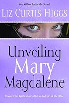 Unveiling Mary Magdalene: Discover the Truth About a Not-So-Bad Girl of the Bible Unveiling Mary Magdalene: Discover the Truth About a Not-So-Bad Girl of the Bible