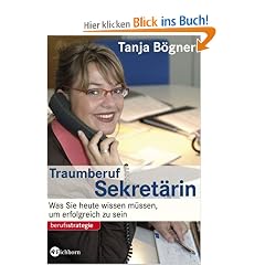Traumberuf Sekret�rin: Was Sie heute wissen m�ssen, um erfolgreich zu sein