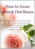 Amazon: How to Grow Knock Out Roses; Learn More About the Best Types of Roses, Pruning Roses, Rose Diseases and Other Important Information on Planting Roses and ... Will Make Your Neighbors Green With Envy. (Valarie Soto)
