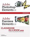 Adobe Photoshop Elements 5.0 and Adobe Premiere Elements 3.0 Classroom in a Book Collection