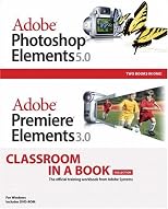 Adobe Photoshop Elements 5.0 and Adobe Premiere Elements 3.0 Classroom in a Book Collection (Classroom in a Book)
