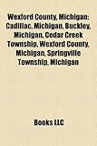 Wexford County, Michigan: Cadillac, Michigan, Buckley, Michigan, Cedar Creek Township, Wexford County, Michigan, Springville Township, Michigan-