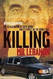 Killing Mr. Lebanon: The Assassination of Rafik Hariri and Its Impact on the Middle East