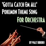 Gotta Catch Em All (For Orchestra Tribute To Pokemon Theme Song) - Single