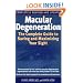 Macular Degeneration: The Complete Guide to Saving and Maximizing Your Sight
