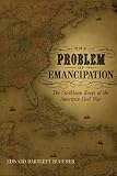 The Problem of Emancipation: The Caribbean Roots of the American Civil War (Antislavery, Abolition, and the Atlantic World)