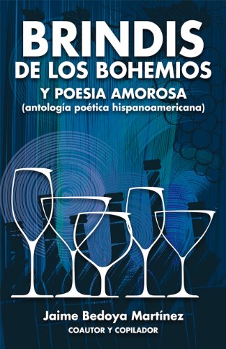 Brindis De Los Bohemios Y Poesía Amorosa: Antología Poética Hispanoamericana... (Spanish Edition), by Jaime Bedoya Ma Brindis De Los Bohemios Y Poesía Amorosa: Antología Poética Hispanoamericana... (Spanish Edition), by Jaime Bedoya Ma