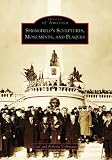 Springfields Sculptures, Monuments, and Plaques (Images of America: Illinois)
