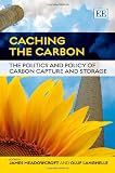 Caching the carbon : the politics and policy of carbon capture and storage