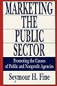 Marketing the Public Sector: Promoting the Causes of Public and Nonprofit Agencies
