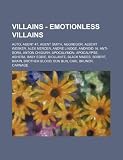 Villains - Emotionless Villains: AUTO, Agent 47, Agent Smith, Aggregor, Albert Wesker, Alex Mercer, Andre Linoge, Android 16, Anti-Sora, Anton ... Mages, Bobert, Brain, Brother Blood, Bun B