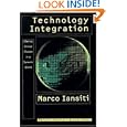 Technology Integration: Making Critical Choices in a Dynamic World (Management of Innovation and Change Series) by Marco Iansiti