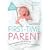 First-Time Parent: The honest guide to coping brilliantly and staying sane in your baby's first year