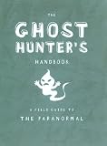 The Ghost Hunter's Handbook: A Field Guide to the Paranormal