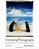 Criticizing Photographs: An Introduction to Understanding Images Criticizing Photographs: An Introduction to Understanding Images
