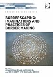 Borderscaping : imaginations and practices of border making