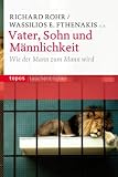 Vater, Sohn und M&auml;nnlichkeit: Wie der Mann zum Mann wird - Richard Rohr, Wasilios E. Fthenakis