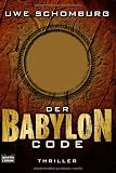 Der Babylon Code: Thriller - Uwe Schomburg