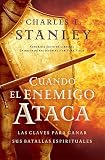Cuando el enemigo ataca: Las claves para ganar tus batallas espirituales (Stanley, Charles) (Spanish Edition)