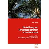 Die Wirkung von Sprachgesellschaften in der Barockzeit: Im Spiegel der "Fruchtbringenden Gesellschaft"von "D�ra G�r�zdi"