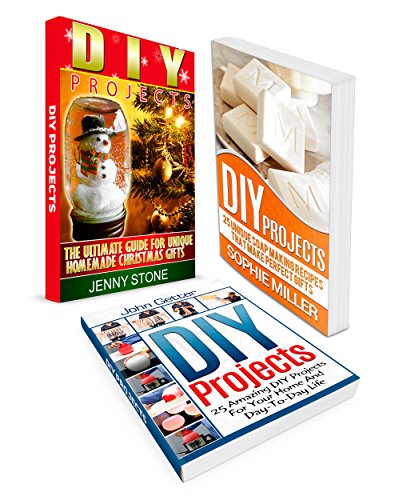DIY Projects Box Set: 25 Amazing DIY Projects For Your Home And Day-To-Day Life combined with 25 Unique Soap Making Recipes That Make Perfect Gifts (DIY projects, DIYgifts, DIY decorating ideas), by John Getter, Jenny Stone, Sophie Miller