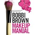 Bobbi Brown Makeup Manual: For Everyone from Beginner to Pro