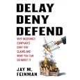 Delay, Deny, Defend: Why Insurance Companies Don't Pay Claim and What You Can Do About It by Jay M. Feinman