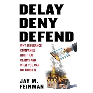 Delay, Deny, Defend: Why Insurance Companies Don't Pay Claim and What You Can Do About It by Jay M. Feinman