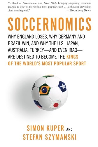 Soccernomics Why England Loses Why Germany and Brazil Win and Why the U S  Japan Australia Turkey--and Even1568584288