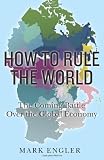 How to Rule the World: The Coming Battle Over the Global Economy