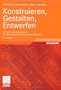 Konstruieren, Gestalten, Entwerfen: Ein Lehr- und Arbeitsbuch f�r das Studium der Konstruktionstechnik