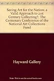 Saving art for the nation : a valid approach to 21st-century collecting? : the Centenary Conference of the National Art Collections Fund, 11 and 12 November 2003 in association with The art newspaper