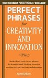 Perfect Phrases for Creativity and Innovation: Hundreds of Ready-to-Use Phrases for Break-Through Thinking, Problem Solving, and Inspiring Team Collaboration (Perfect Phrases Series)