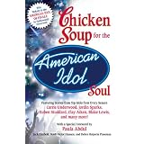 Chicken Soup for the American Idol Soul: Stories from the Idols and their Fans that Open Your Heart and Make Your Soul Sing (Chicken Soup for the Soul)
