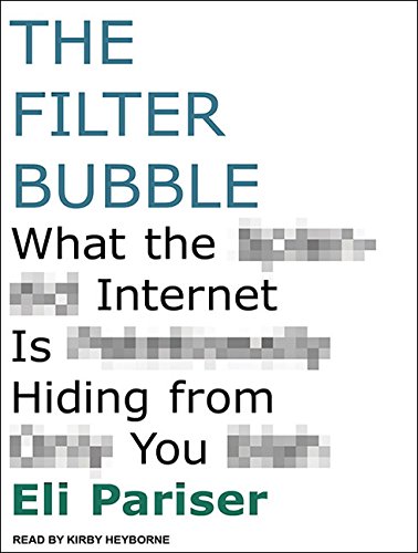 The Filter Bubble - How the New Personalized Web Is Changing What We Read and How We Think - Eli Pariser 