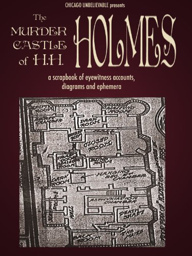The Murder Castle of HH Holmes: A Scrapbook of Eyewitness Accounts - Diagrams - and Ephemera (Chicago Unbelievable)