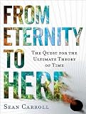 From Eternity to Here: The Quest for the Ultimate Theory of Time