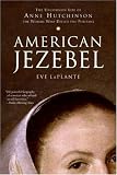American Jezebel: The Uncommon Life of Anne Hutchinson, the Woman Who Defied the Puritans