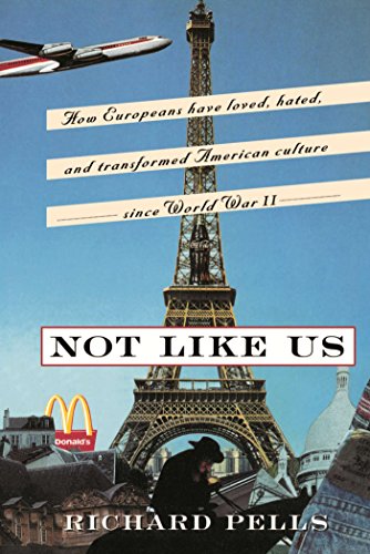 Not Like Us: How Europeans Have Loved, Hated, And Transformed American Culture Since World War II