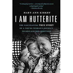 I Am Hutterite: The Fascinating True Story of a Young Woman's Journey to Reclaim Her Heritage