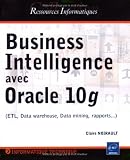 Business Intelligence avec Oracle 10g : ETL, Data warehouse, Data mining, rapports...