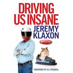 Driving Us Insane: A Year in the Fast Lane with Jeremy Klaxon, Presenter of TV's Bottom Gear