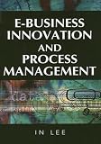E-Business Innovation and Process Management (Advances in E-Business Research) (Advances in E-Business Research, Vol. 1)