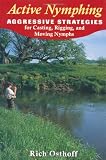 Active Nymphing: Aggressive Strategies for Casting, Rigging, and Moving the Nymph