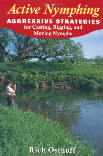 Active Nymphing: Aggressive Strategies for Casting, Rigging, and Moving the Nymph