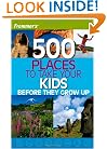 Frommer's 500 Places to Take Your Kids Before They Grow Up