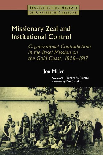 Missionary Zeal and Institutional Control: Organizational Contradictions in the Basel Mission on the Gold Coast 1828-1917 (Studies in the History of Christian Missions)
