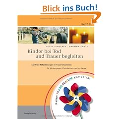 Kinder bei Tod und Trauer begleiten: Konkrete Hilfestellungen in Trauersituationen f�r Kindergarten, Grundschule und zu Hause