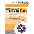 Kinder bei Tod und Trauer begleiten: Konkrete Hilfestellungen in Trauersituationen f�r Kindergarten, Grundschule und zu Hause
